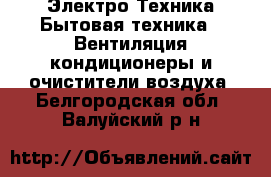 Электро-Техника Бытовая техника - Вентиляция,кондиционеры и очистители воздуха. Белгородская обл.,Валуйский р-н